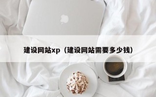 香河建设网站xp（建设网站需要多少钱）