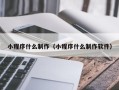 香河小程序什么制作（小程序什么制作软件）