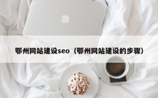 香河鄂州网站建设seo（鄂州网站建设的步骤）