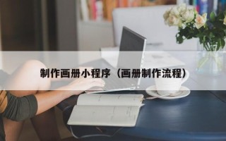 香河制作画册小程序（画册制作流程）