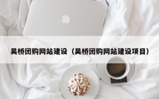 香河吴桥团购网站建设（吴桥团购网站建设项目）