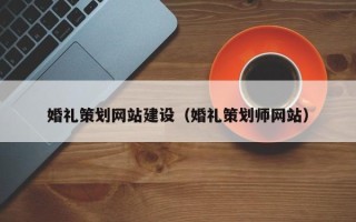 香河婚礼策划网站建设（婚礼策划师网站）